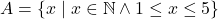 A = \{x \mid x \in \mathbb{N} \wedge 1 \leq x \leq 5\}