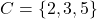 C = \{2,3,5\}