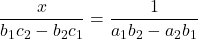 \[\frac{x}{b_1c_2 - b_2c_1} = \frac{1}{a_1b_2 - a_2b_1}\]