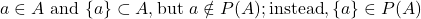 a \in A \text{ and } \{a\} \subset A, \text{but } a \notin P(A); \text{instead}, \{a\} \in P(A)