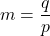m = \dfrac{q}{p}