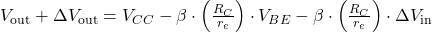 V_{\text{out}} + \Delta V_{\text{out}} = V_{CC} - \beta \cdot \left( \frac{R_C}{r_e} \right) \cdot V_{BE} - \beta \cdot \left( \frac{R_C}{r_e} \right) \cdot \Delta V_{\text{in}}