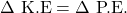 \Delta \text{ K.E} = \Delta \text{ P.E.}