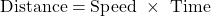 \text{Distance} = \text{Speed } \times \text{ Time}