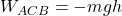 W_{ACB} = -mgh