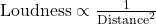 \text{Loudness} \propto \frac{1}{\text{Distance}^2}