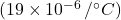 (19 \times 10^{-6} \, / ^\circ C)