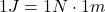 1 J = 1 N \cdot 1 m