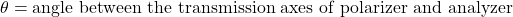 \theta = \text{angle between the transmission axes of polarizer and analyzer}