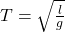 T = \sqrt\frac{l}{g}