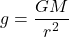 \[g = \frac{GM}{r^2}\]