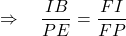 \Rightarrow \quad \dfrac{IB}{PE} = \dfrac{FI}{FP} 