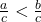 \quad\quad  \frac {a}{c} < \frac {b}{c}