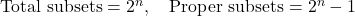 \text{Total subsets} = 2^n, \quad \text{Proper subsets} = 2^n - 1