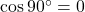 \cos 90^\circ = 0