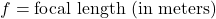 f = \text{focal length (in meters)}