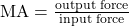 \text{MA} = \frac{\text{output force}}{\text{input force}}