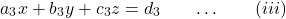 \[a_3x + b_3y + c_3z = d_3\quad\quad…\quad\quad(iii)\]