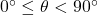 0^\circ \leq \theta < 90^\circ