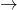 \quad \rightarrow \quad