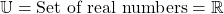 \mathbb{U} = \text{Set of real numbers}= \mathbb{R}