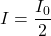 I = \dfrac{I_0}{2}