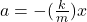 a = -(\frac{k}{m})x