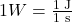 1 W = \frac{\text{1 J}}{\text{1 s}}