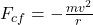 F_{cf} = -\frac{mv^2}{r}