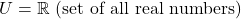 U = \mathbb{R} \text{ (set of all real numbers)}