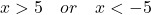 x > 5\quad or \quad x < -5