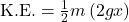 \text{K.E.} = \frac{1}{2}m \left(2gx\right)