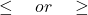 \leq\quad or \quad\geq