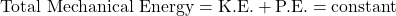 \text{Total Mechanical Energy} = \text{K.E.} + \text{P.E.} = \text{constant}