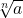  \sqrt[n]{a}​ 