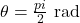\theta = \frac{pi}{2} \text{ rad}