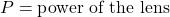 P = \text{power of the lens}
