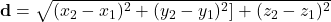 \mathbf{d} = \sqrt{(x_2 - x_1)^2 + (y_2 - y_1)^2] + (z_2 - z_1)^2}