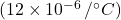 (12 \times 10^{-6} \, / ^\circ C)