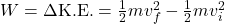 W = \Delta \text{K.E.} = \frac{1}{2} m v_f^2 - \frac{1}{2} m v_i^2