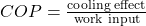 COP = \frac{\text{cooling effect}}{\text{work input}}