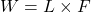 W = L \times F