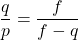 \dfrac{q}{p} = \dfrac{f}{f - q}