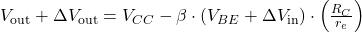 V_{\text{out}} + \Delta V_{\text{out}} = V_{CC} - \beta \cdot \left( V_{BE} + \Delta V_{\text{in}} \right) \cdot \left( \frac{R_C}{r_e} \right)