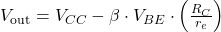 V_{\text{out}} = V_{CC} - \beta \cdot V_{BE} \cdot \left( \frac{R_C}{r_e} \right)