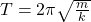 T = 2\pi \sqrt{\frac{m}{k}