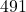 491 