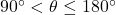 90^\circ < \theta \leq 180^\circ
