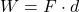 W = F \cdot d