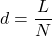 d = \dfrac{L}{N}